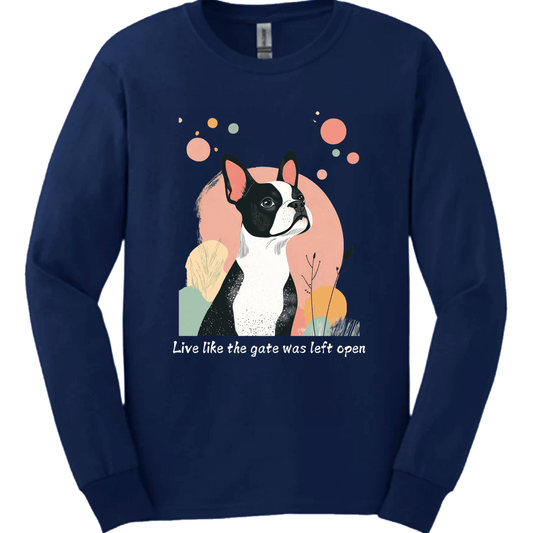 Boston Terrier - Live Like The Gate Was Left Open Long Sleeve