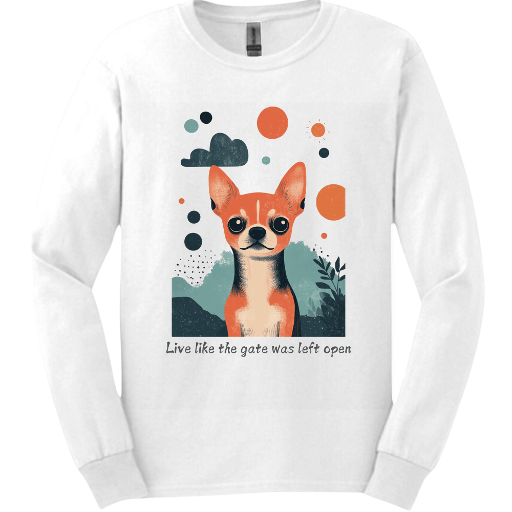 Chihuahua - Live Like The Gate Was Left Open Long Sleeve