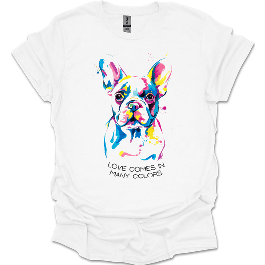 French Bulldog - Love Comes In Many Colors T-Shirt