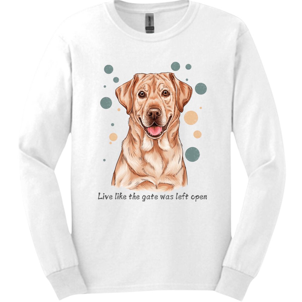 Labrador Retriever - Live Like The Gate Was Left Open Long Sleeve