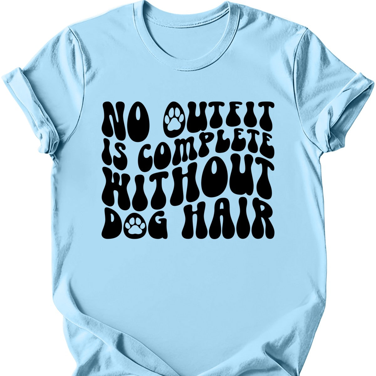 No Outfit Is Complete Without Dog Hair T-Shirt