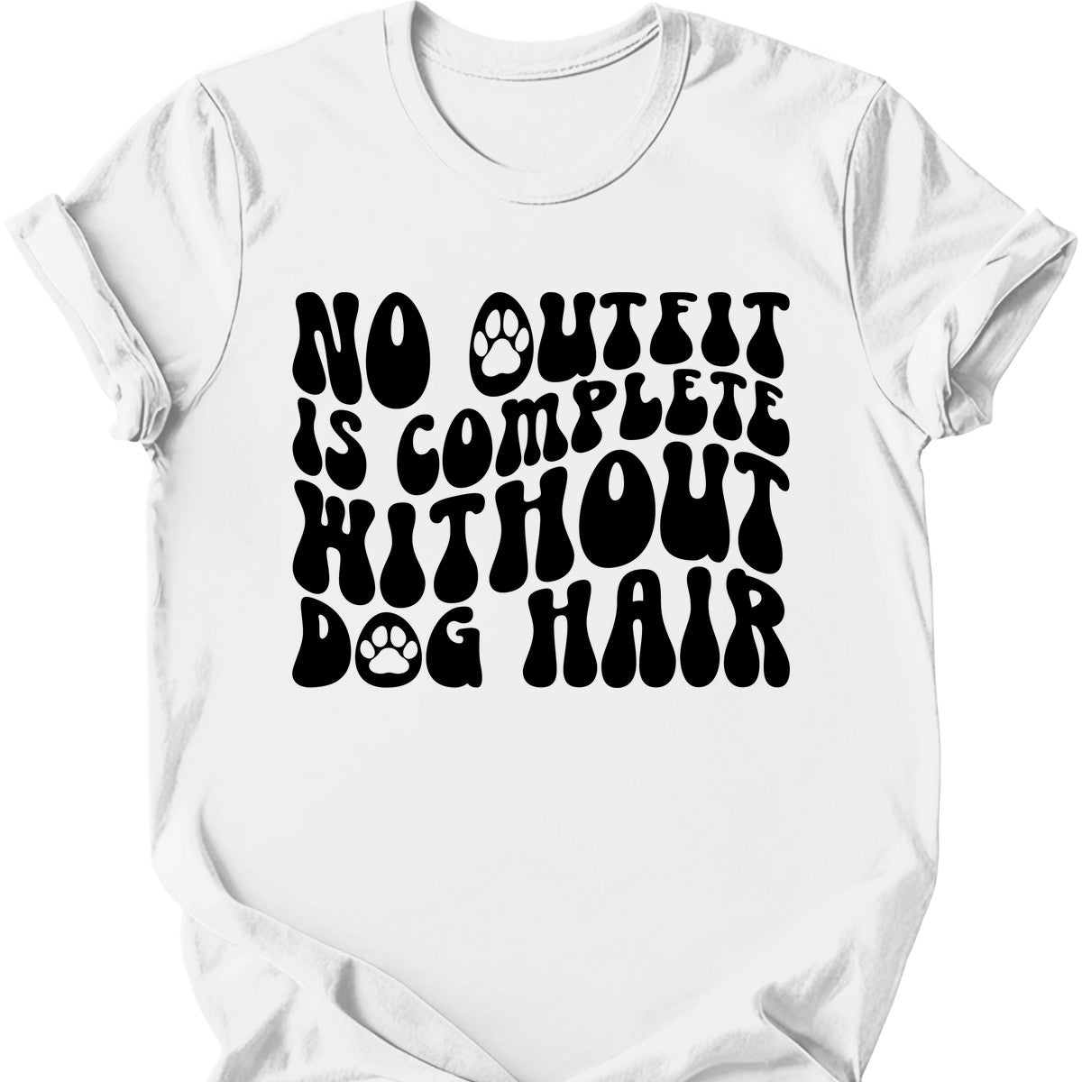 No Outfit Is Complete Without Dog Hair T-Shirt