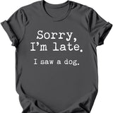 Sorry I'm Late I Saw A Dog T-Shirt