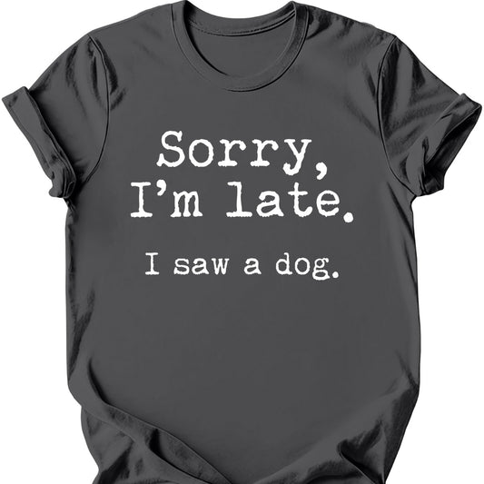 Sorry I'm Late I Saw A Dog T-Shirt