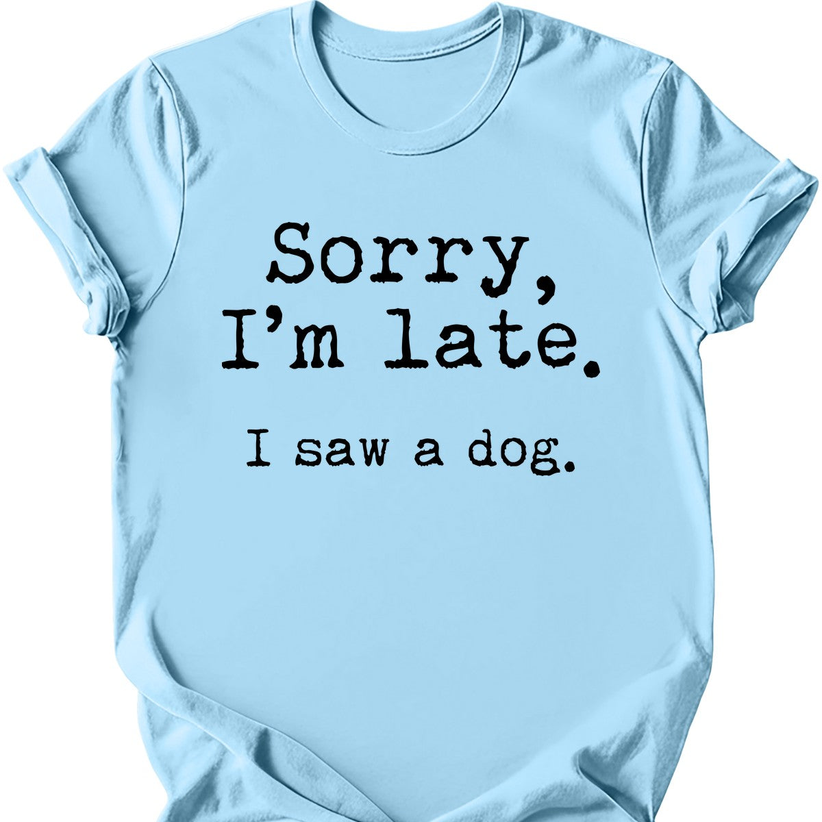 Sorry I'm Late I Saw A Dog T-Shirt