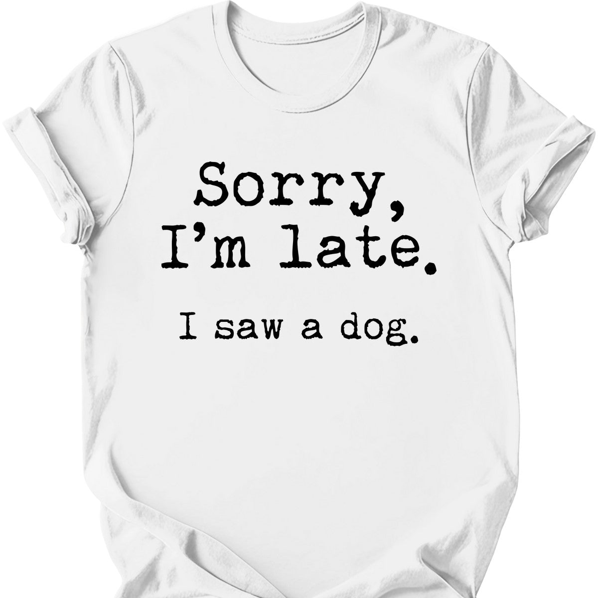 Sorry I'm Late I Saw A Dog T-Shirt