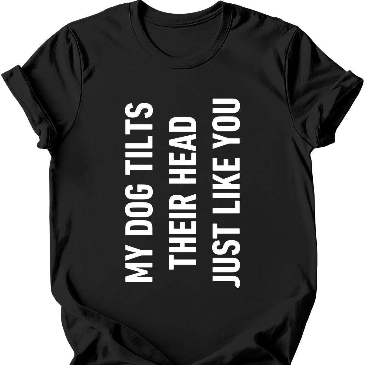 My Dog Tilts Their Head Just Like You T-Shirt