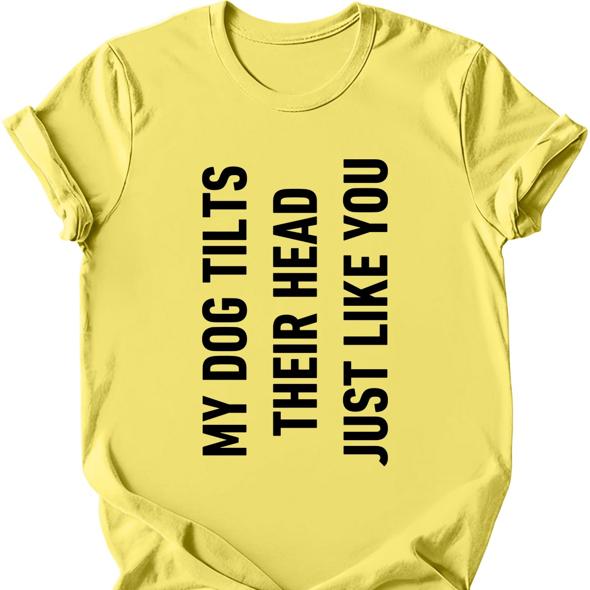 My Dog Tilts Their Head Just Like You T-Shirt
