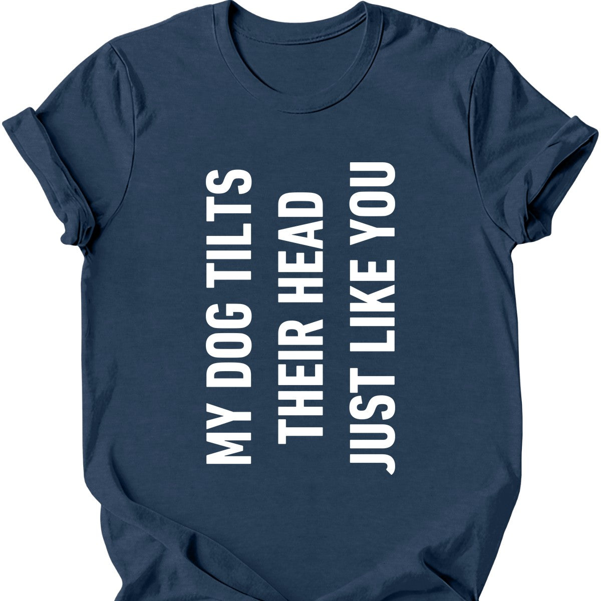 My Dog Tilts Their Head Just Like You T-Shirt