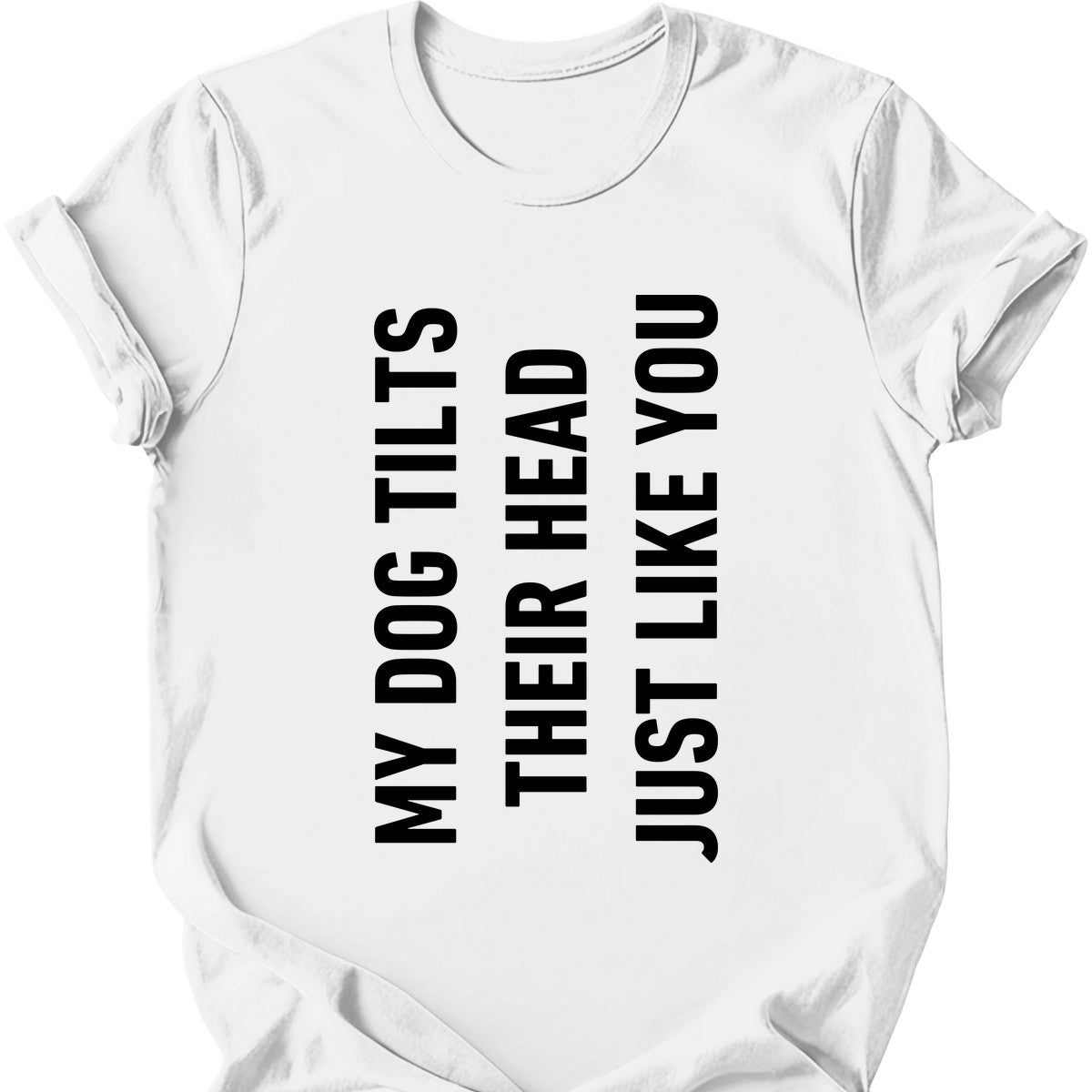 My Dog Tilts Their Head Just Like You T-Shirt