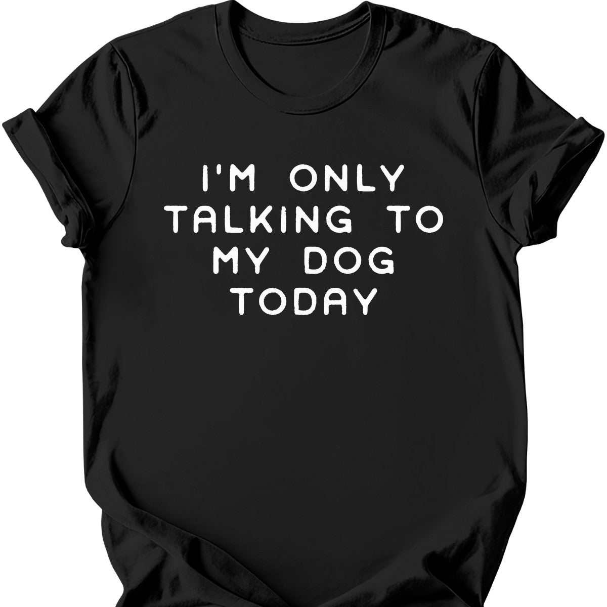 I'm Only Talking To My Dog T-Shirt
