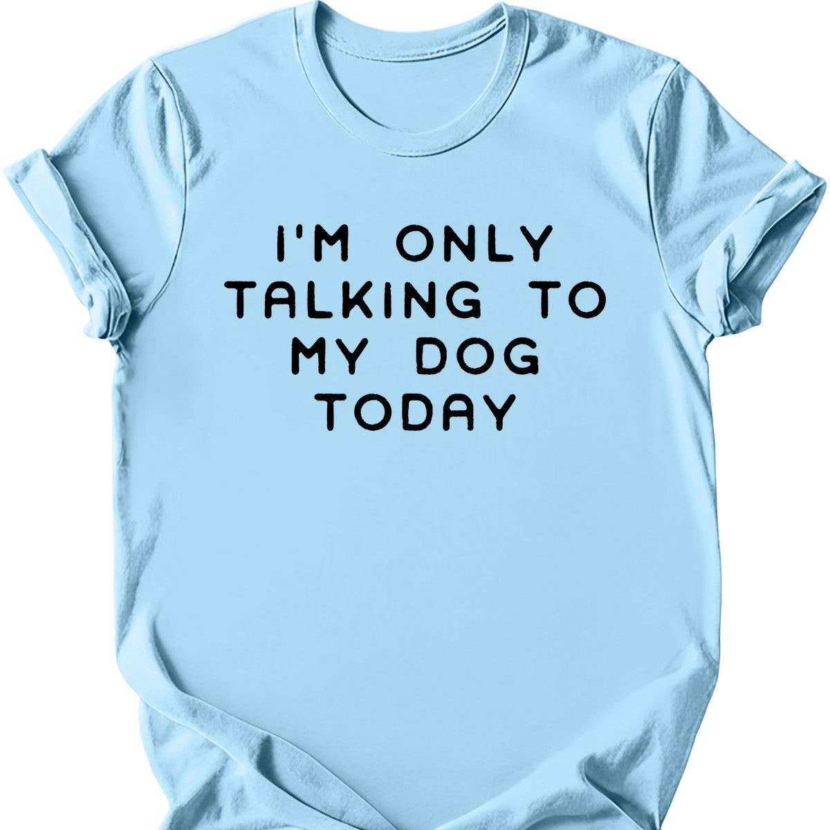 I'm Only Talking To My Dog T-Shirt