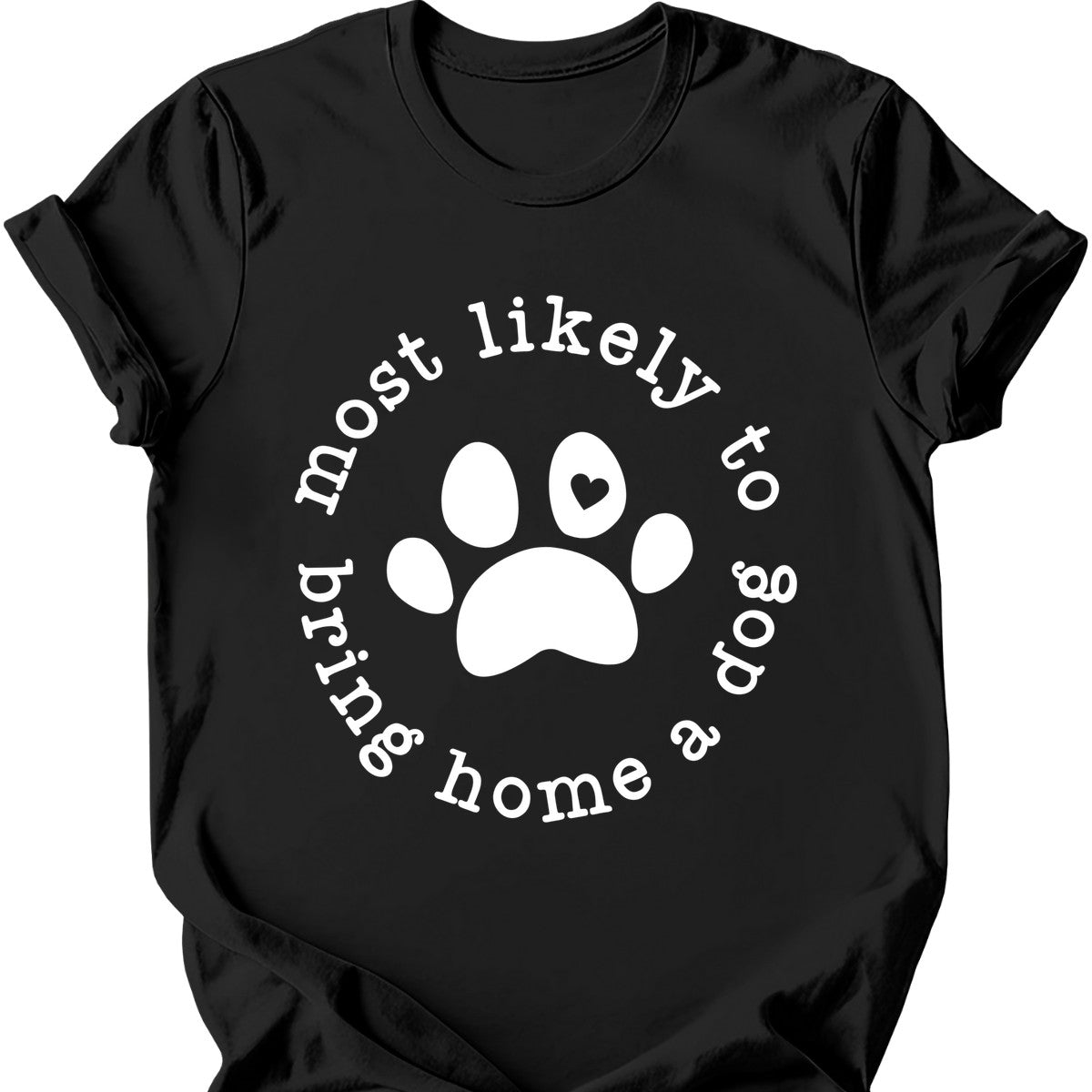 Most Likely To Bring Home A Dog T-Shirt