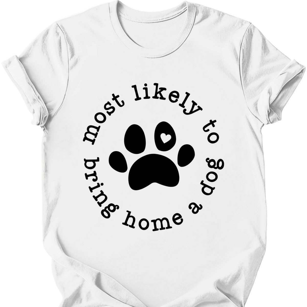 Most Likely To Bring Home A Dog T-Shirt
