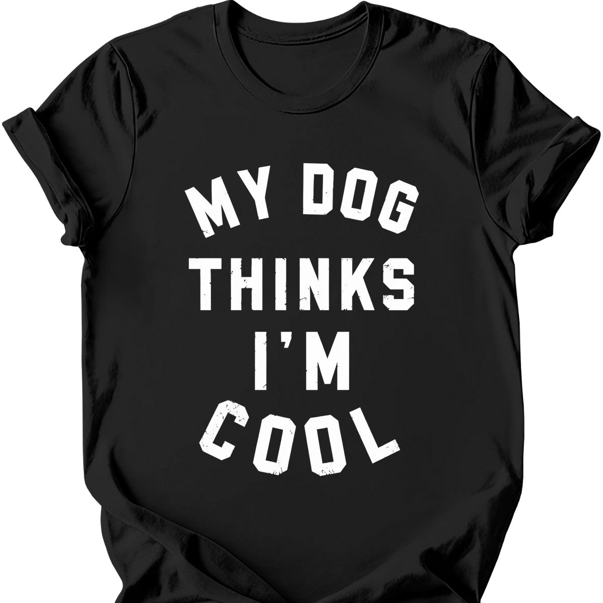 My Dog Thinks I'm Cool T-Shirt