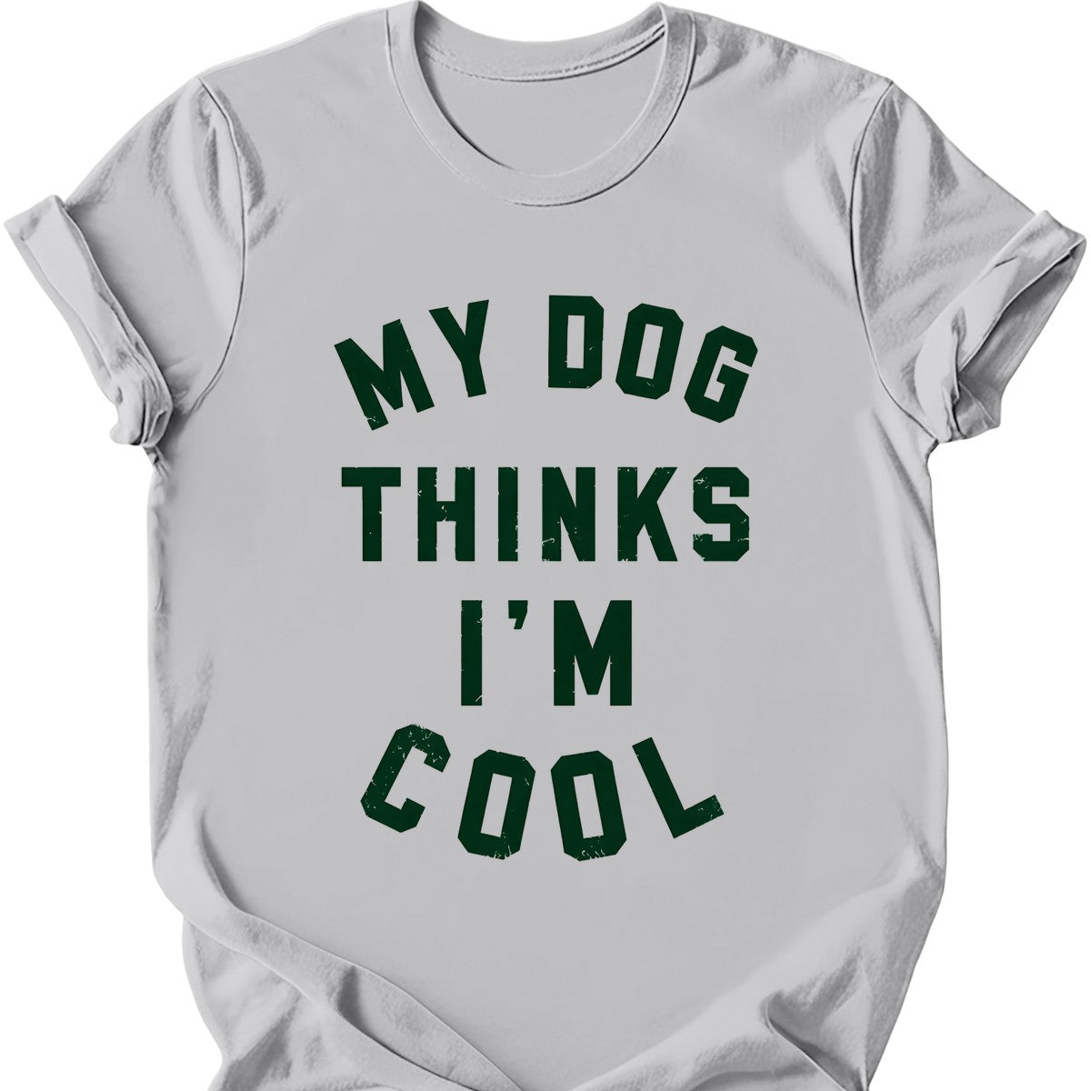 My Dog Thinks I'm Cool T-Shirt