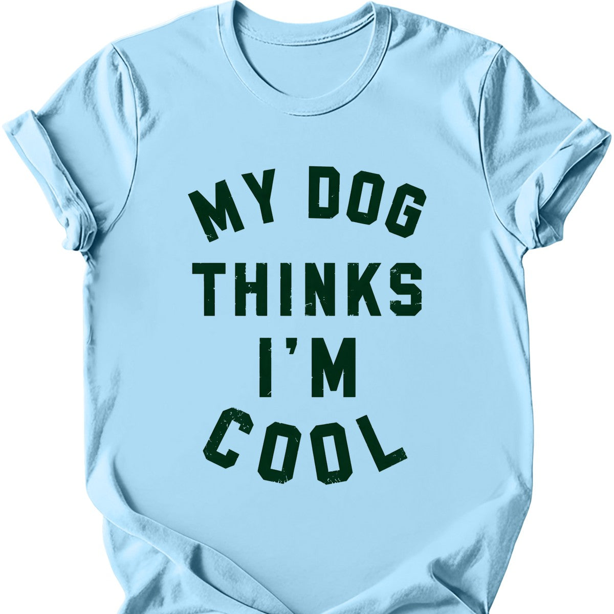 My Dog Thinks I'm Cool T-Shirt