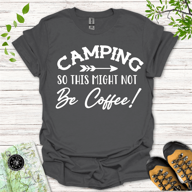 Camping So This Might Not Be Coffee T-Shirt