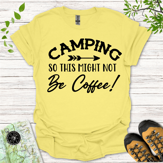 Camping So This Might Not Be Coffee T-Shirt