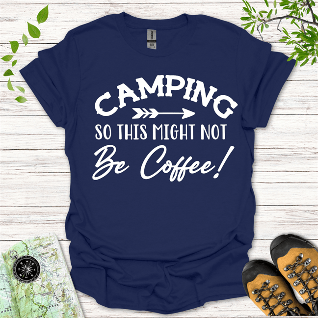 Camping So This Might Not Be Coffee T-Shirt