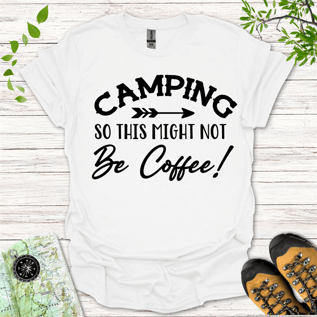 Camping So This Might Not Be Coffee T-Shirt