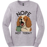Cavalier King Charles Spaniel - Not Today Long Sleeve