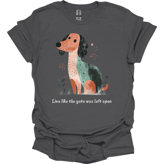 dachshund live like the gate was left open shirt charcoal