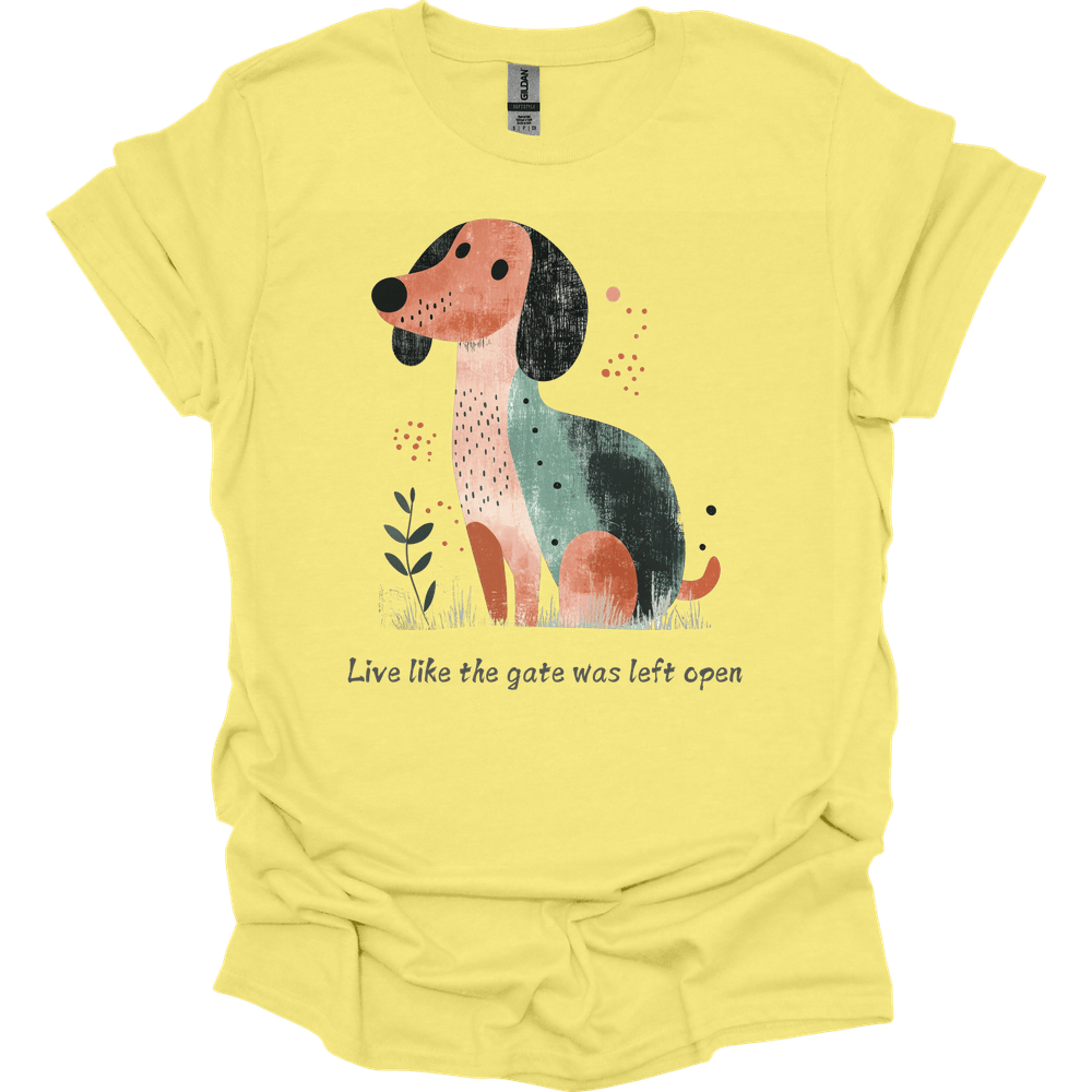 dachshund live like the gate was left open shirt cornsilk