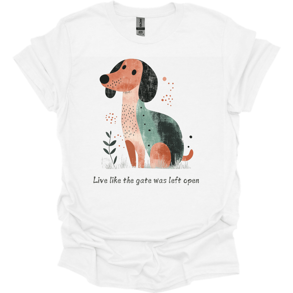 dachshund live like the gate was left open shirt white