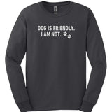 Dog Is Friendly I Am Not Long Sleeve