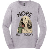 English Setter - Not Today Long Sleeve