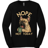 French Bulldog - Not Today Long Sleeve
