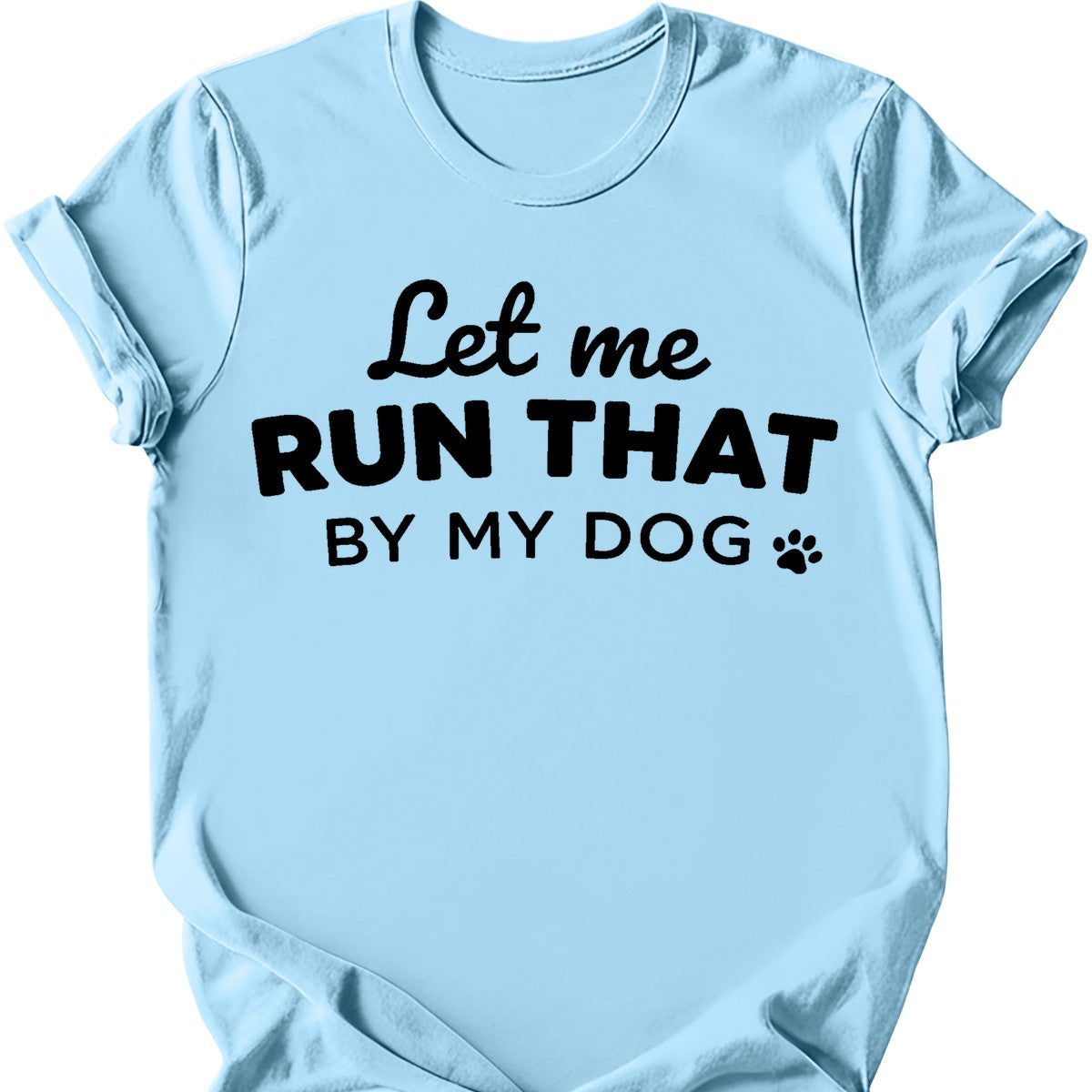 Let Me Run That T-Shirt - Light Blue