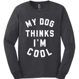 My Dog Thinks I'm Cool Long Sleeve