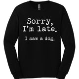 Sorry I'm Late I Saw A Dog Long Sleeve