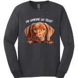 Vizsla - Did Someone Say Treat Long Sleeve