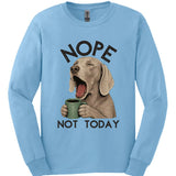 Weimaraner - Not Today Long Sleeve